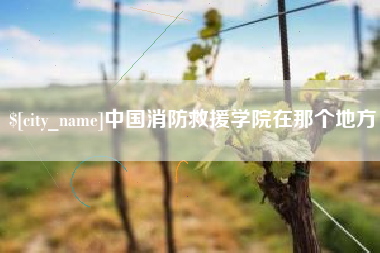 绍兴中国消防救援学院在那个地方