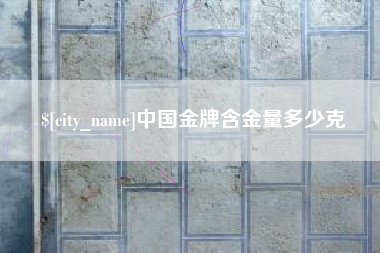 绍兴中国金牌含金量多少克