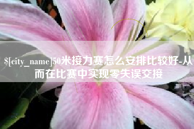 绍兴50米接力赛怎么安排比较好-从而在比赛中实现零失误交接