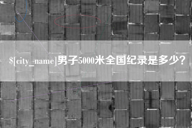 绍兴男子5000米全国纪录是多少？