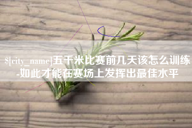 绍兴五千米比赛前几天该怎么训练-如此才能在赛场上发挥出最佳水平