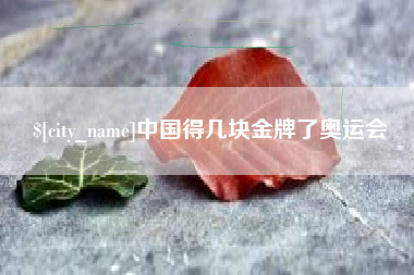 绍兴中国得几块金牌了奥运会