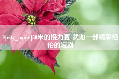 绍兴50米的接力赛-犹如一部精彩绝伦的短剧