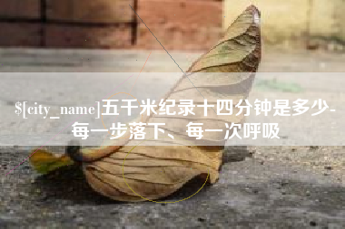 绍兴五千米纪录十四分钟是多少-每一步落下、每一次呼吸