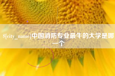 绍兴中国消防专业最牛的大学是哪一个