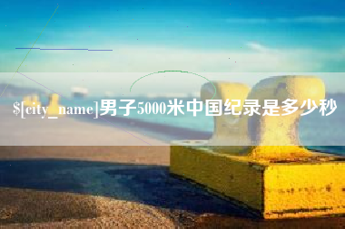 绍兴男子5000米中国纪录是多少秒