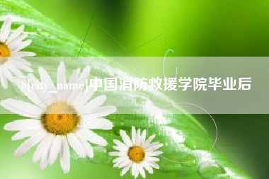 绍兴中国消防救援学院毕业后
