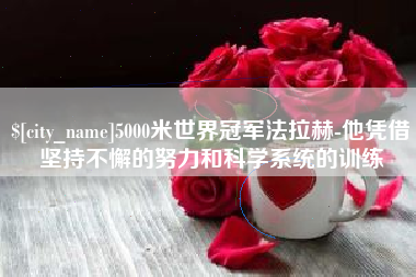 绍兴5000米世界冠军法拉赫-他凭借坚持不懈的努力和科学系统的训练