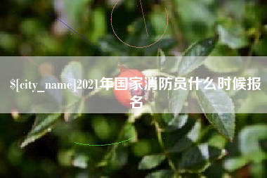 绍兴2021年国家消防员什么时候报名