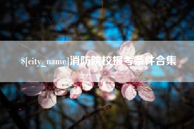 绍兴消防院校报考条件合集